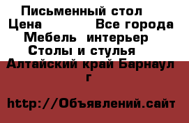 Письменный стол ! › Цена ­ 3 000 - Все города Мебель, интерьер » Столы и стулья   . Алтайский край,Барнаул г.